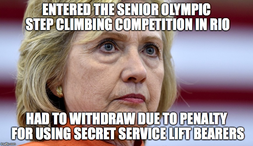 Hillary Clinton Bags | ENTERED THE SENIOR OLYMPIC STEP CLIMBING COMPETITION IN RIO; HAD TO WITHDRAW DUE TO PENALTY FOR USING SECRET SERVICE LIFT BEARERS | image tagged in hillary clinton bags | made w/ Imgflip meme maker