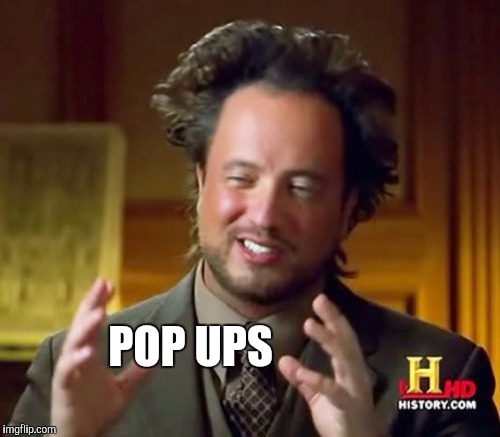 Ancient Aliens Meme | POP UPS | image tagged in memes,ancient aliens | made w/ Imgflip meme maker