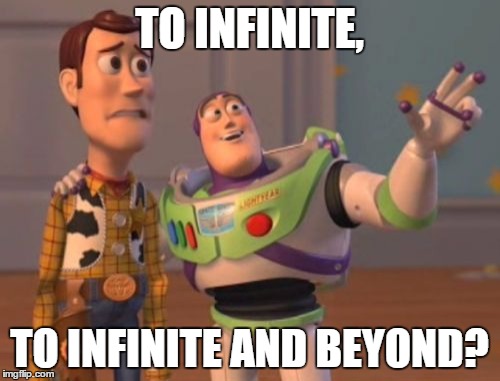 X, X Everywhere Meme | TO INFINITE, TO INFINITE AND BEYOND? | image tagged in memes,x x everywhere | made w/ Imgflip meme maker