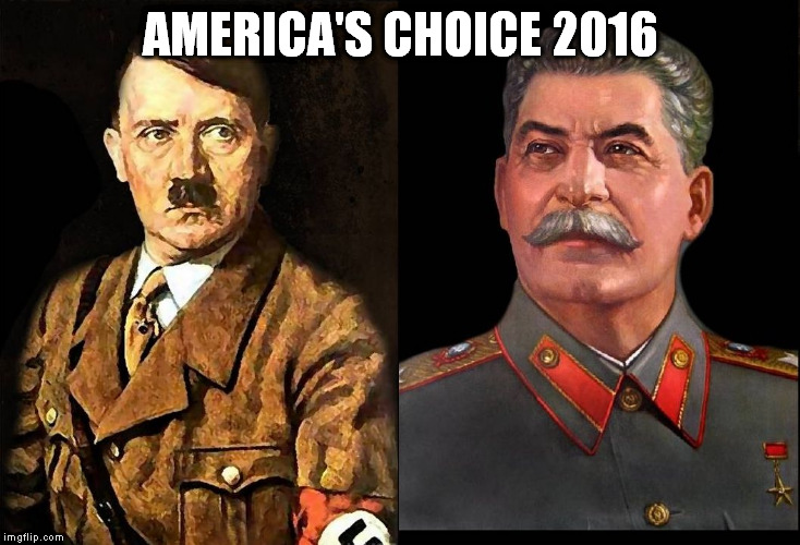 AMERICA'S CHOICE 2016 | image tagged in hitlerstalin | made w/ Imgflip meme maker