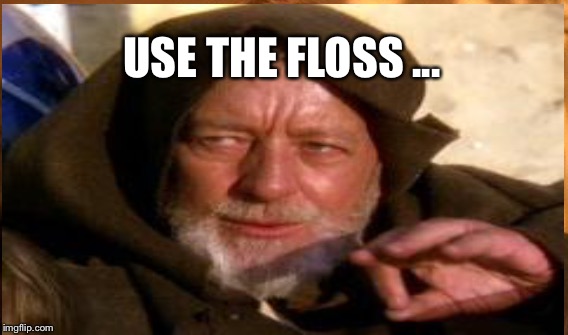 USE THE FLOSS ... | made w/ Imgflip meme maker