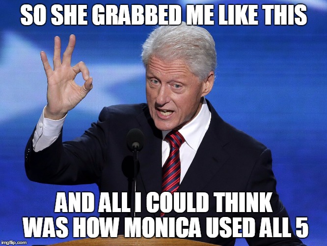 One Does Not Simply Bill Clinton | SO SHE GRABBED ME LIKE THIS; AND ALL I COULD THINK WAS HOW MONICA USED ALL 5 | image tagged in one does not simply bill clinton,hillary clinton,clinton,bill,bill clinton,sex | made w/ Imgflip meme maker