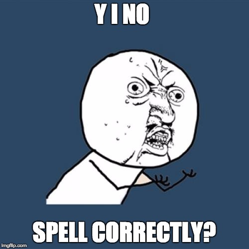 Y I NO SPELL CORRECTLY? | image tagged in memes,y u no | made w/ Imgflip meme maker