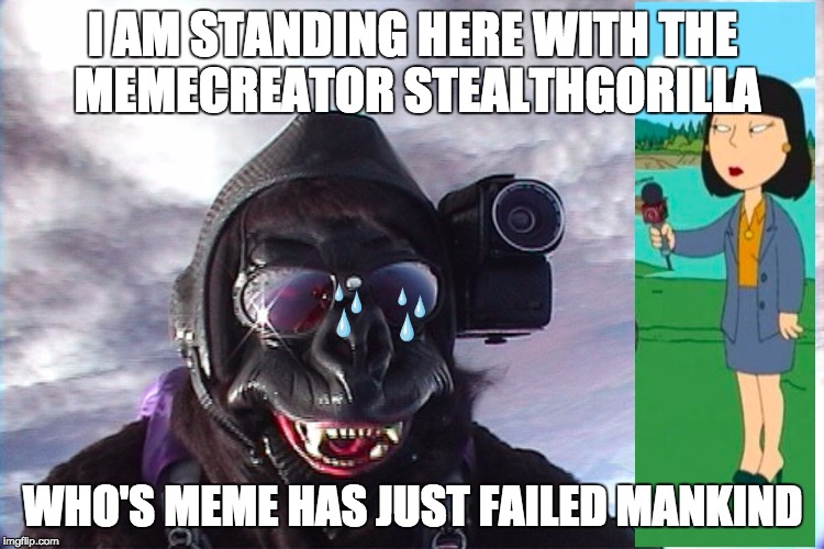 I AM STANDING HERE WITH THE MEMECREATOR STEALTHGORILLA WHO'S MEME HAS JUST FAILED MANKIND | image tagged in failure dude | made w/ Imgflip meme maker