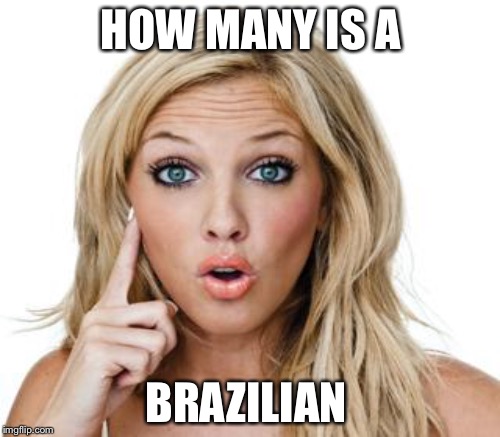 HOW MANY IS A BRAZILIAN | made w/ Imgflip meme maker
