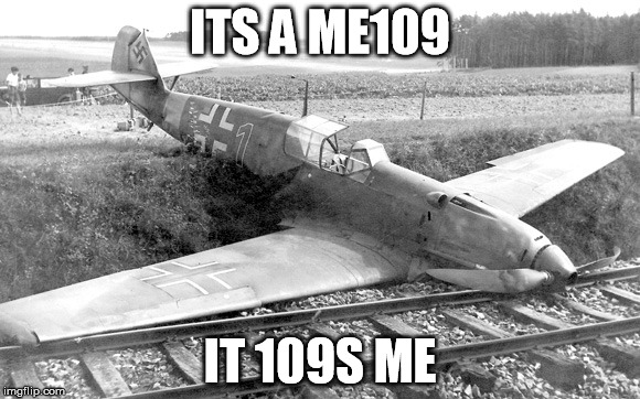 crashed german me109 | ITS A ME109; IT 109S ME | image tagged in crashed german me109 | made w/ Imgflip meme maker