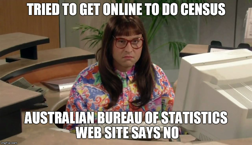 Carol Beer Computer Says No Little Britian | TRIED TO GET ONLINE TO DO CENSUS; AUSTRALIAN BUREAU OF STATISTICS WEB SITE SAYS NO | image tagged in carol beer computer says no little britian | made w/ Imgflip meme maker