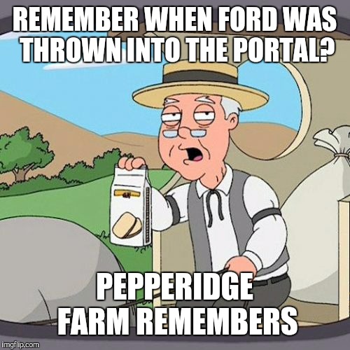 Pepperidge Farm Remembers | REMEMBER WHEN FORD WAS THROWN INTO THE PORTAL? PEPPERIDGE FARM REMEMBERS | image tagged in memes,pepperidge farm remembers | made w/ Imgflip meme maker