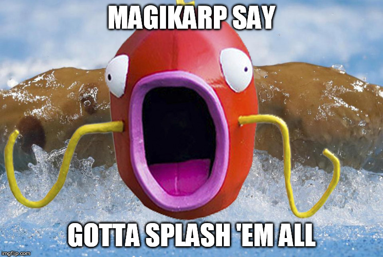 Magikarp splash | MAGIKARP SAY; GOTTA SPLASH 'EM ALL | image tagged in magikarp,michael phelps,2016 olympics,pokemon,swimming | made w/ Imgflip meme maker