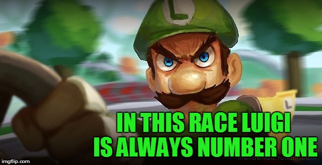 IN THIS RACE LUIGI IS ALWAYS NUMBER ONE | made w/ Imgflip meme maker