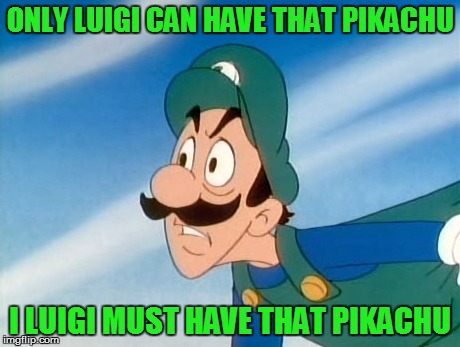 ONLY LUIGI CAN HAVE THAT PIKACHU I LUIGI MUST HAVE THAT PIKACHU | made w/ Imgflip meme maker