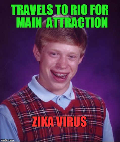 Bad Luck Brian Meme | TRAVELS TO RIO FOR  MAIN  ATTRACTION; ZIKA VIRUS | image tagged in memes,bad luck brian | made w/ Imgflip meme maker