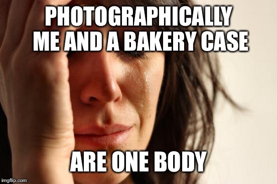 First World Problems Meme | PHOTOGRAPHICALLY ME AND A BAKERY CASE ARE ONE BODY | image tagged in memes,first world problems | made w/ Imgflip meme maker