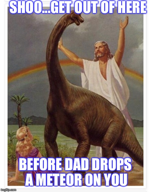 This weeks lesson at the westboro baptist church Sunday school | SHOO...GET OUT OF HERE; BEFORE DAD DROPS A METEOR ON YOU | image tagged in dinosaur,jesus,westboro baptist church | made w/ Imgflip meme maker