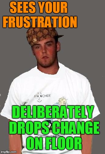 warmer season Scumbag Steve | SEES YOUR FRUSTRATION DELIBERATELY DROPS CHANGE ON FLOOR | image tagged in warmer season scumbag steve | made w/ Imgflip meme maker