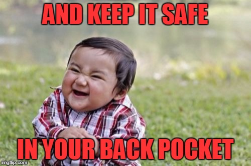 Evil Toddler Meme | AND KEEP IT SAFE IN YOUR BACK POCKET | image tagged in memes,evil toddler | made w/ Imgflip meme maker