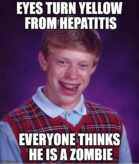 Bad Luck Brian Meme | EYES TURN YELLOW FROM HEPATITIS EVERYONE THINKS HE IS A ZOMBIE | image tagged in memes,bad luck brian | made w/ Imgflip meme maker