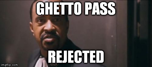 You Don't Want No Part Of This | GHETTO PASS; REJECTED | image tagged in memes,you dont want no part of this | made w/ Imgflip meme maker