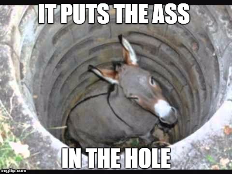 asshole | IT PUTS THE ASS; IN THE HOLE | image tagged in asshole | made w/ Imgflip meme maker
