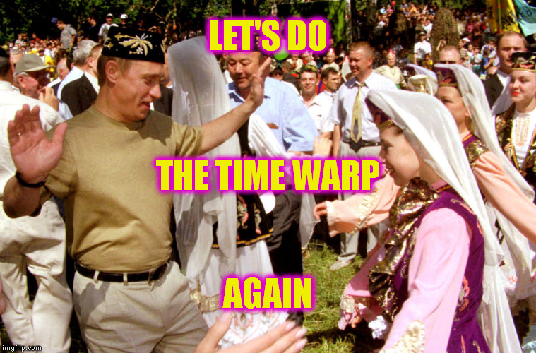It's Just a Jump to the Left | LET'S DO; THE TIME WARP; AGAIN | image tagged in memes,putin,time warp,rocky horror picture show | made w/ Imgflip meme maker