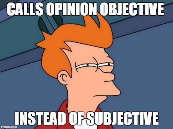 Futurama Fry Meme | CALLS OPINION OBJECTIVE; INSTEAD OF SUBJECTIVE | image tagged in memes,futurama fry | made w/ Imgflip meme maker