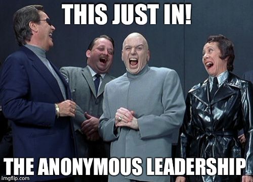 Laughing Villains Meme | THIS JUST IN! THE ANONYMOUS LEADERSHIP | image tagged in memes,laughing villains | made w/ Imgflip meme maker