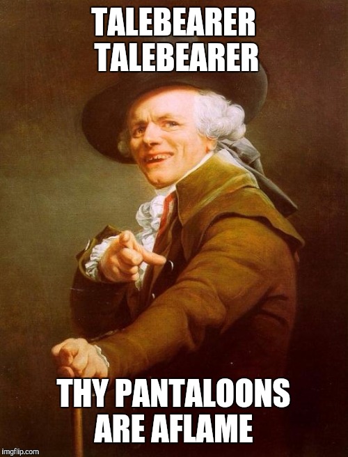 @HRC | TALEBEARER TALEBEARER; THY PANTALOONS ARE AFLAME | image tagged in memes,joseph ducreux | made w/ Imgflip meme maker