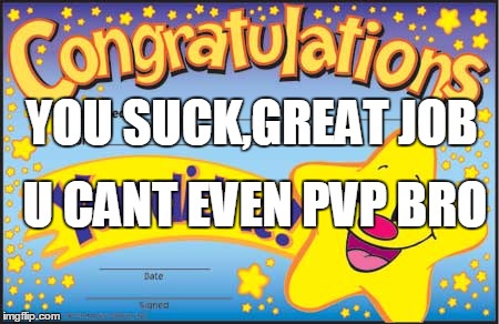 Happy Star Congratulations | YOU SUCK,GREAT JOB; U CANT EVEN PVP BRO | image tagged in memes,happy star congratulations | made w/ Imgflip meme maker