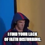 I FIND YOUR LACK OF FAITH DISTURBING. | image tagged in michael phelps death stare | made w/ Imgflip meme maker