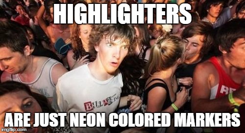 who would've guessed | HIGHLIGHTERS; ARE JUST NEON COLORED MARKERS | image tagged in memes,sudden clarity clarence | made w/ Imgflip meme maker