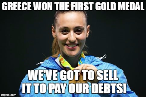 Girl made of gold! Μπράβο Άννα! | GREECE WON THE FIRST GOLD MEDAL; WE'VE GOT TO SELL IT TO PAY OUR DEBTS! | image tagged in olympics,2016 olympics,sports,pistol | made w/ Imgflip meme maker
