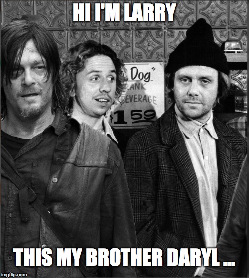 Larry, Daryl, and Daryl... | HI I'M LARRY; THIS MY BROTHER DARYL ... | image tagged in the walking dead,daryl dixon,daryl walking dead,tv show | made w/ Imgflip meme maker