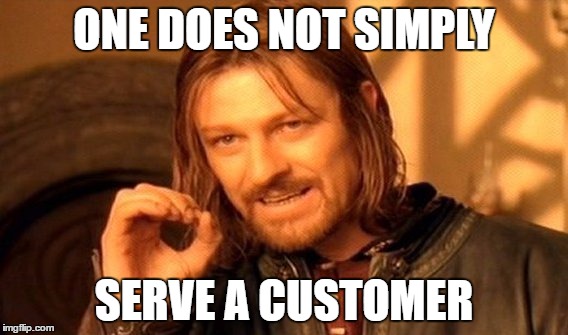 "Serve" usually ends up meaning "Be the punching bag" | ONE DOES NOT SIMPLY; SERVE A CUSTOMER | image tagged in memes,one does not simply | made w/ Imgflip meme maker