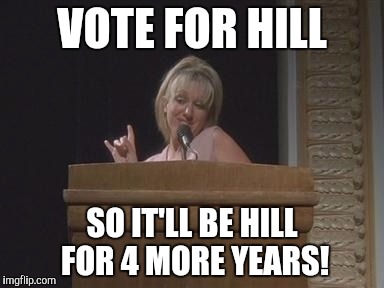 Hill #4MoreYears | VOTE FOR HILL; SO IT'LL BE HILL FOR 4 MORE YEARS! | image tagged in hillary clinton,memes,election  2016,hill yes,4 more years | made w/ Imgflip meme maker