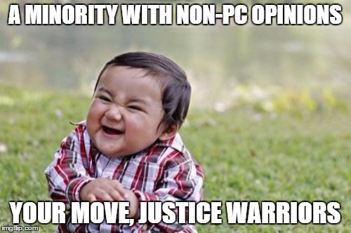 Evil Toddler Meme | A MINORITY WITH NON-PC OPINIONS YOUR MOVE, JUSTICE WARRIORS | image tagged in memes,evil toddler | made w/ Imgflip meme maker