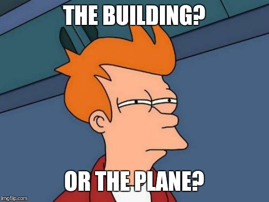 Futurama Fry Meme | THE BUILDING? OR THE PLANE? | image tagged in memes,futurama fry | made w/ Imgflip meme maker
