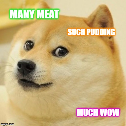 MANY MEAT SUCH PUDDING MUCH WOW | image tagged in memes,doge | made w/ Imgflip meme maker
