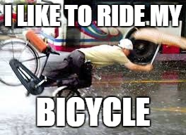 I LIKE TO RIDE MY; BICYCLE | image tagged in bicycle | made w/ Imgflip meme maker
