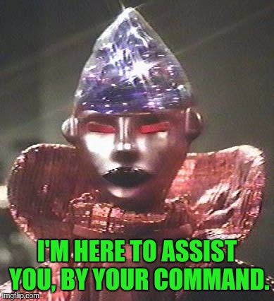 I'M HERE TO ASSIST YOU, BY YOUR COMMAND. | made w/ Imgflip meme maker