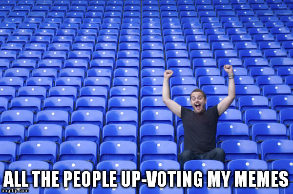 ALL THE PEOPLE UP-VOTING MY MEMES | image tagged in stadium | made w/ Imgflip meme maker