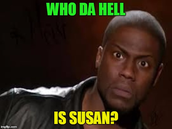 WHO DA HELL IS SUSAN? | made w/ Imgflip meme maker