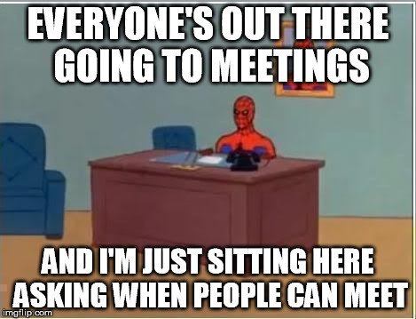 Spiderman Computer Desk | EVERYONE'S OUT THERE GOING TO MEETINGS; AND I'M JUST SITTING HERE ASKING WHEN PEOPLE CAN MEET | image tagged in memes,spiderman computer desk,spiderman | made w/ Imgflip meme maker