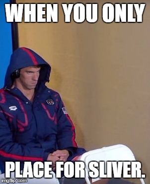  Michael Phelps Is Not Impressed, He's Makes The Weirdest Faces Sometimes! | WHEN YOU ONLY; PLACE FOR SLIVER. | image tagged in michael phelps is not impressed,funny,michael phelps,memes,2016 rio olympics,swimming | made w/ Imgflip meme maker