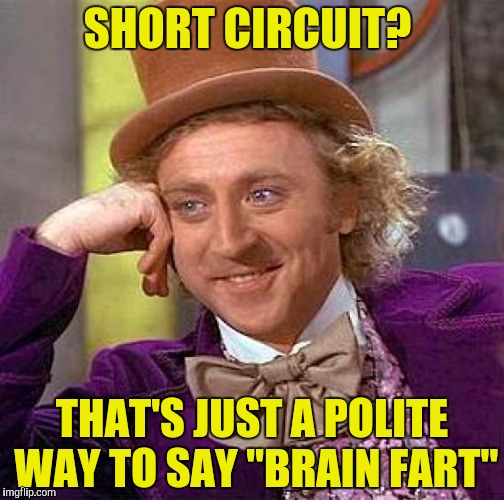 Well that's presidential | SHORT CIRCUIT? THAT'S JUST A POLITE WAY TO SAY "BRAIN FART" | image tagged in memes,creepy condescending wonka,hillary clinton,short circuit,brain fart | made w/ Imgflip meme maker