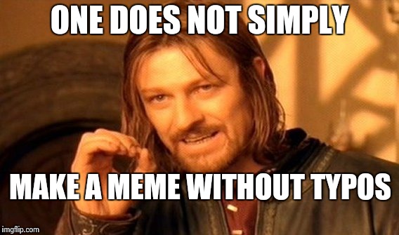 One Does Not Simply Meme | ONE DOES NOT SIMPLY; MAKE A MEME WITHOUT TYPOS | image tagged in memes,one does not simply | made w/ Imgflip meme maker