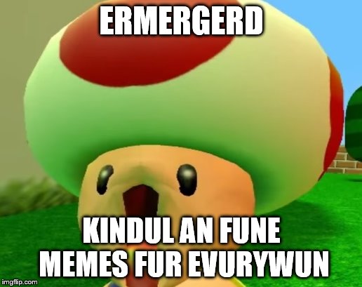 ERMERGERD KINDUL AN FUNE MEMES FUR EVURYWUN | made w/ Imgflip meme maker