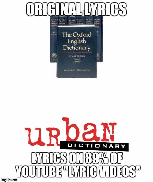Funnier Than 90% | ORIGINAL LYRICS; LYRICS ON 89% OF YOUTUBE "LYRIC VIDEOS" | image tagged in memes,grammar,spelling,language | made w/ Imgflip meme maker