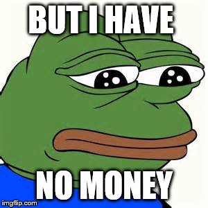 BUT I HAVE NO MONEY | made w/ Imgflip meme maker