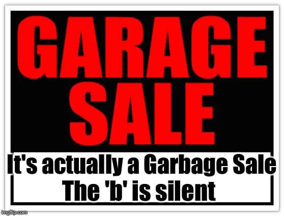 Garage Sale | It's actually a Garbage Sale; The 'b' is silent | image tagged in living cafe garage sale | made w/ Imgflip meme maker