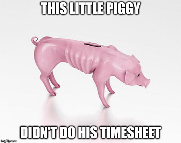 Piggy On Crack | THIS LITTLE PIGGY; DIDN'T DO HIS TIMESHEET | image tagged in timesheet | made w/ Imgflip meme maker